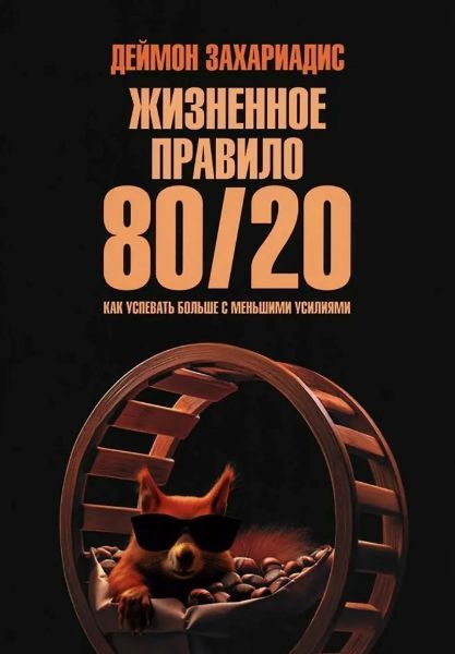 Жизненное правило 80/20 Как успевать больше с меньшими усилиями [Деймон Захариадис]