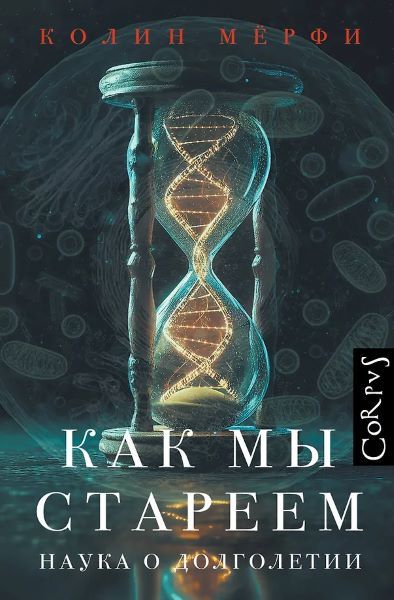 Как мы стареем. Наука о долголетии [Колин Мёрфи]