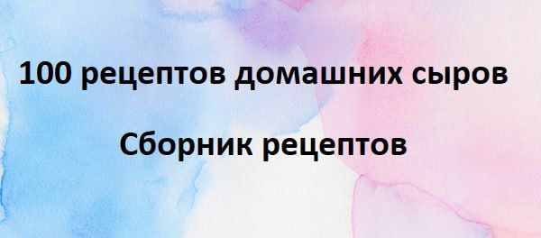 100 рецептов домашних сыров [Первый Цифровой]