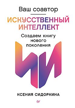 [Питер] Ваш соавтор — искусственный интеллект. Создаем книгу нового поколения [Ксения Сидоркина]