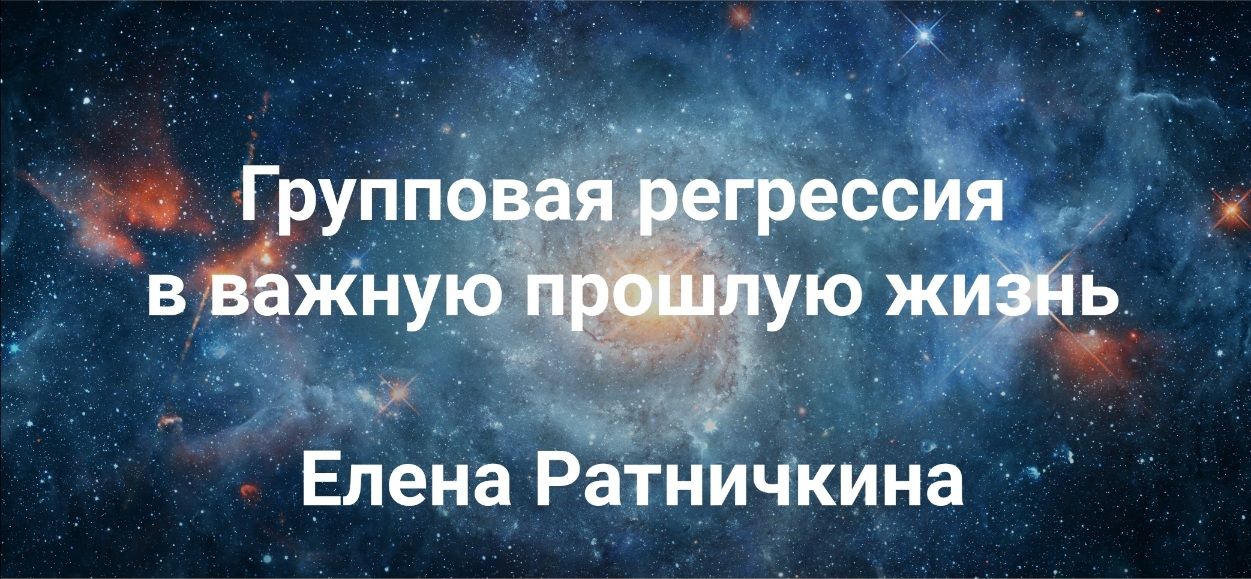 [Елена Ратничкина] [Институт Открытого поля] Групповая регрессия в важную прошлую жизнь (2025)