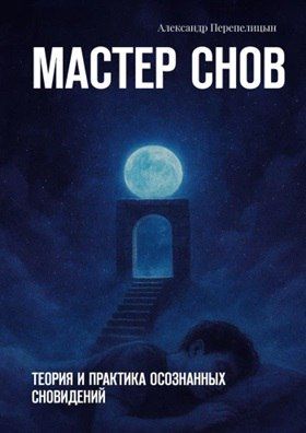 Мастер снов. Теория и практика осознанных сновидений [Александр Перепелицын]