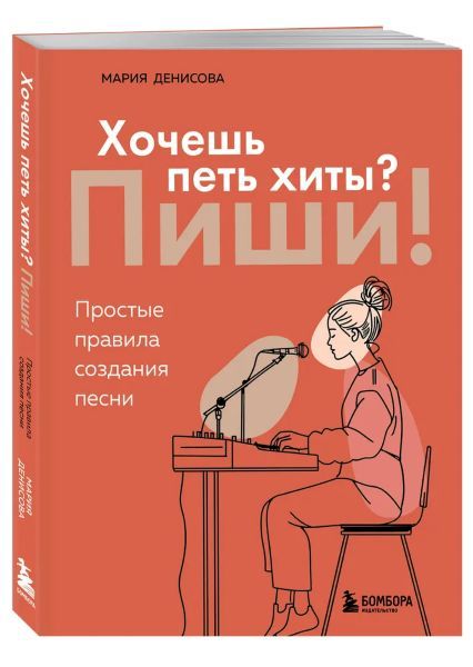 Хочешь петь хиты? Пиши! Простые правила создания песни [Мария Денисова]