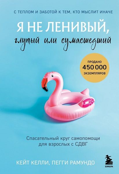 Я не ленивый, глупый или сумасшедший. Спасательный круг самопомощи для взрослых с СДВГ [Кейт Келли, Пегги Рамундо]