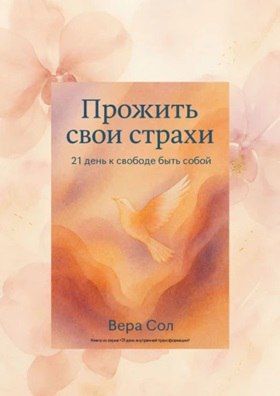 Прожить свои страхи. 21 день к свободе быть собой [Вера Сол]