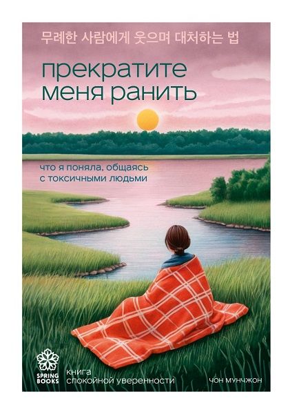 Прекратите меня ранить. Что я поняла, общаясь с токсичными людьми [Чон Мунчжон]
