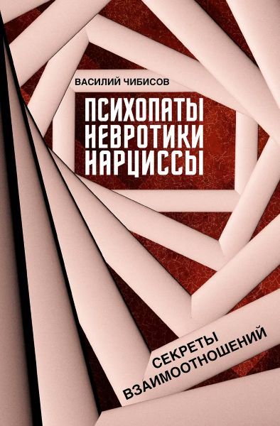Психопаты, невротики, нарциссы: секреты взаимоотношений [Василий Чибисов]