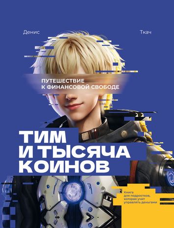 Тим и тысяча коинов. Путешествие к финансовой свободе. Книга для подростков, которая учит управлять деньгами [Денис Ткач]