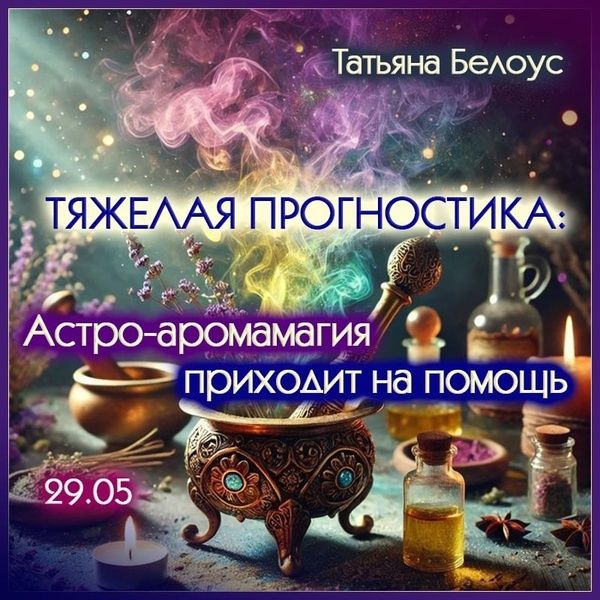Тяжелая прогностика: астро-аромамагия приходит на помощь [Татьяна Белоус]