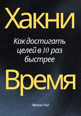 Хакни время. Как достигать целей в 10 раз быстрее [Феликс Рид] + Стратегия нового времени. Как принимать точные решения в эпоху хаоса [И. Шевелевич]