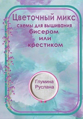 Цветочный микс, схемы для вышивания бисером или крестиком [Руслана Глумина]