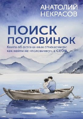 Поиск половинок. Книга об осознанных отношениях: как найти не «половинку», а себя [Анатолий Некрасов]