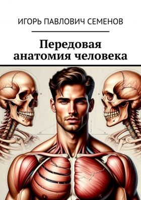 Передовая анатомия человека. Инновационные знания анатомии [Игорь Семенов]