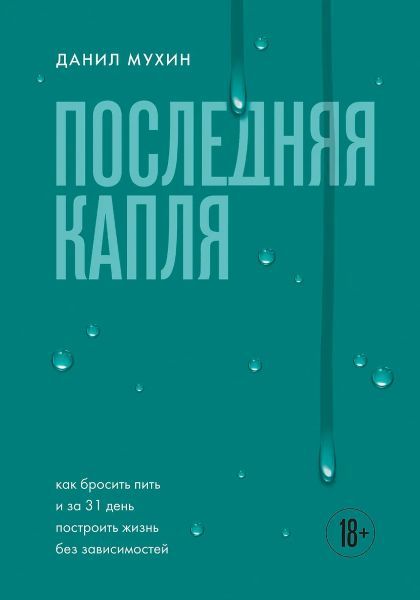 Последняя капля. Как бросить пить и за 31 день построить жизнь без зависимостей [Данил Мухин]