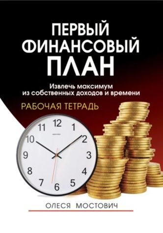 Первый финансовый план: извлечь максимум из собственных доходов и времени. Рабочая тетрадь [Олеся Мостович]