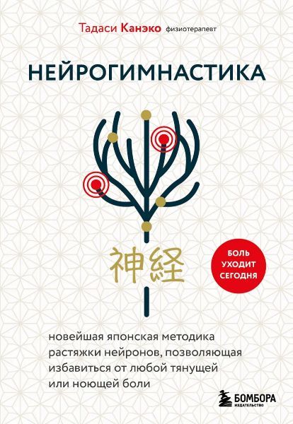 Нейрогимнастика. Новейшая японская методика растяжки нейронов, позволяющая избавиться от любой тянущей или ноющей боли [Тадаси Канэко]