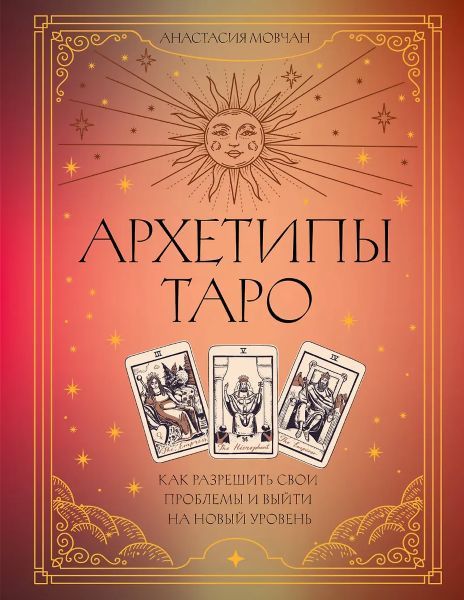 Архетипы Таро. Как разрешить свои проблемы и выйти на новый уровень [Анастасия Мовчан]