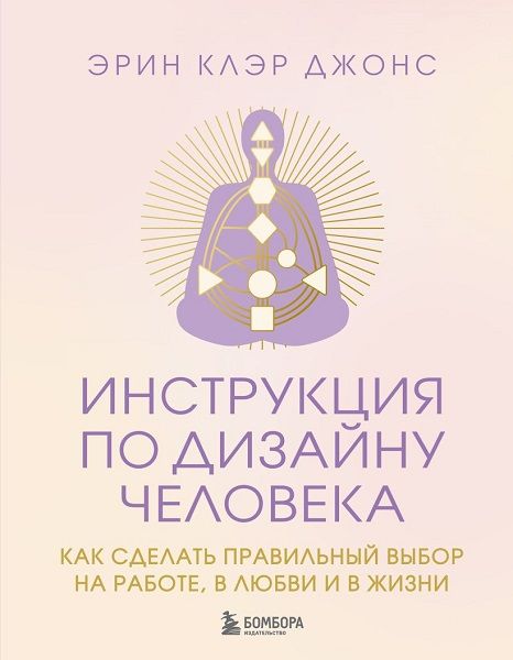Инструкция по Дизайну Человека. Как сделать правильный выбор на работе, в любви и в жизни [Эрин Клэр Джонс]