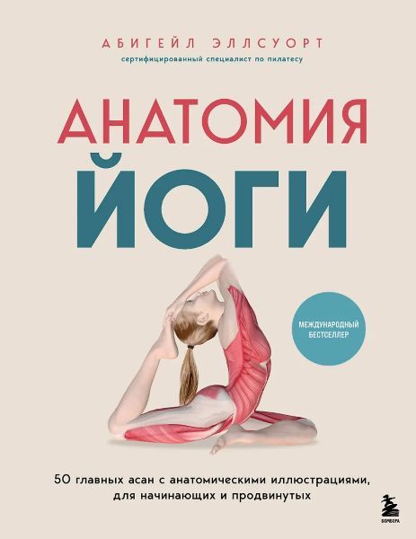 Анатомия йоги. 50 главных асан с анатомическими иллюстрациями, для начинающих и продвинутых [Абигейл Эллсуорт]