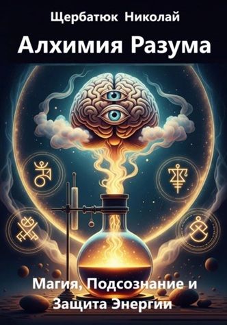 Алхимия Разума: Магия, Подсознание и Защита Энергии [Николай Щербатюк]