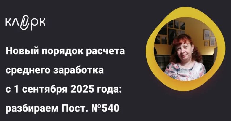 [Тайм-коды] Новый порядок расчета среднего заработка с 1 сентября 2025 года: разбираем Постановление №540 [klerk] [Наталья Петрова]