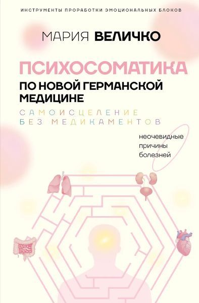 Психосоматика по Новой Германской медицине. Когда болеет тело, а проблемы в душе [Мария Величко]