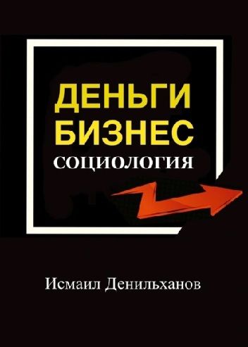 Деньги. Бизнес. Социология [Исмаил Денильханов]