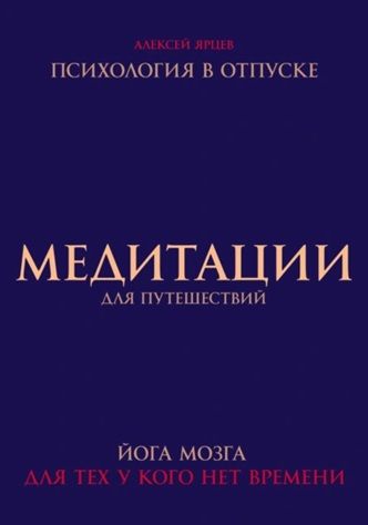 Медитации для путешествий. Психология в отпуске. Йога мозга, для тех у кого нет времени [Алексей Ярцев]