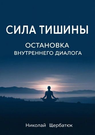 Сила Тишины: Остановка Внутреннего Диалога [Николай Щербатюк]