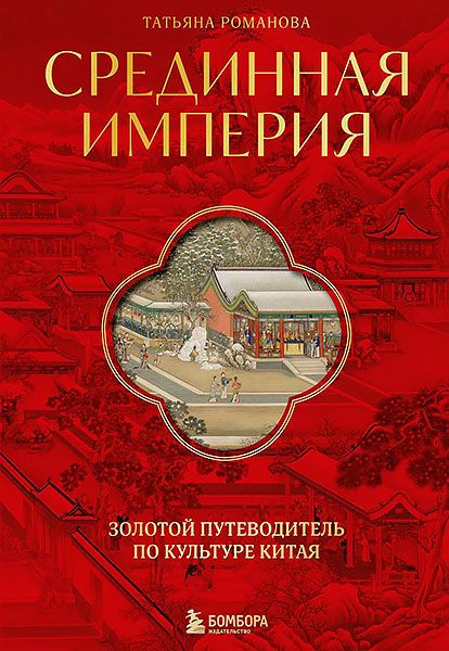 Срединная империя. Золотой путеводитель по культуре Китая [Татьяна Романова]