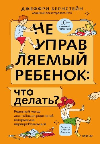 [МИФ] Неуправляемый ребенок: что делать? Реальный метод для любящих родителей, которые уже перепробовали всё [Джеффри Бернстейн]