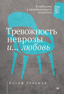 Тревожность, неврозы и... любовь. В кабинете у практикующего психолога [Иосиф Гольман]