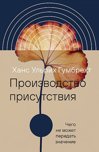 Производство присутствия. Чего не может передать значение [Ханс Ульрих Гумбрехт]