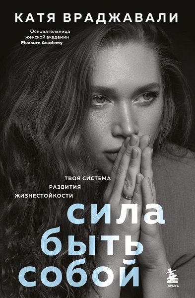 Сила быть собой. Твоя система развития жизнестойкости [Катя Враджавали]