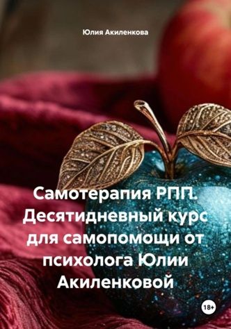 Самотерапия РПП. Десятидневный курс для самопомощи от психолога Юлии Акиленковой [Юлия Акиленкова]