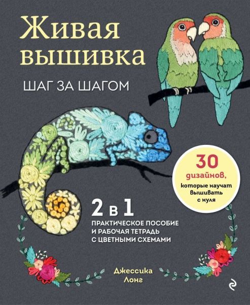 Живая вышивка шаг за шагом. 30 дизайнов, которые научат вышивать с нуля [Джессика Лонг]