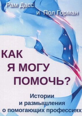 Как я могу помочь? История и размышления о помогающих профессиях [Рам Дасс,Пол Горман]