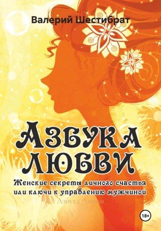 Азбука Любви. Женские секреты личного счастья или ключи к управлению мужчиной [Валерий Шестибрат]