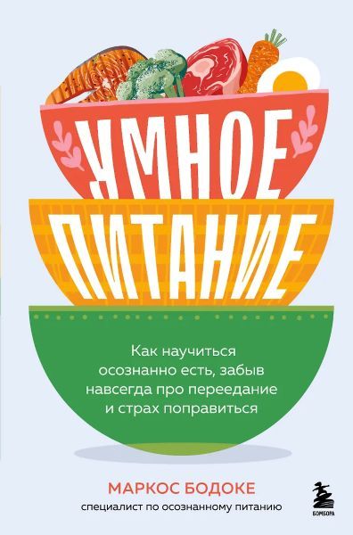 Умное питание. Как научиться осознанно есть, забыв навсегда про переедание и страх поправиться [Маркос Бодоке]