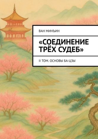 Соединение трёх судеб. II том. Основы Ба-цзы [Ван Минъин]