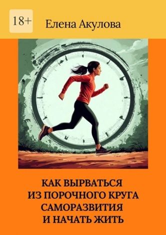 Как вырваться из порочного круга саморазвития и начать жить [Елена Акулова] + Письменные практики для преображения + Сила вопроса [Создавая себя]