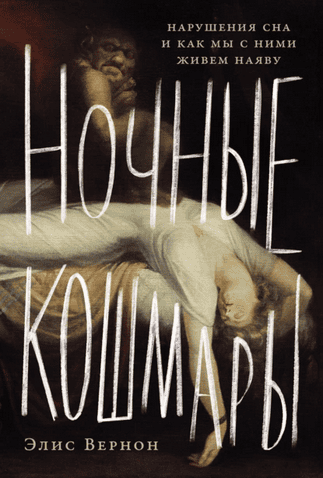 Ночные кошмары. Нарушения сна и как мы с ними живем наяву [Элис Вернон]