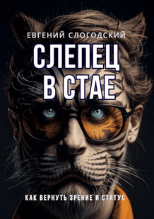 Слепец в стае: Вернуть зрение и статус. Как включить зрительные центры мозга и вернуть уверенность [Евгений Слогодский]