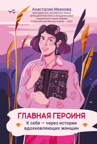 Главная героиня. К себе – через истории вдохновляющих женщин [Анастасия Иванова]