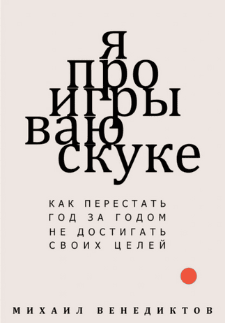 Я проигрываю скуке. Как перестать год за годом не достигать своих целей [Михаил Венедиктов]