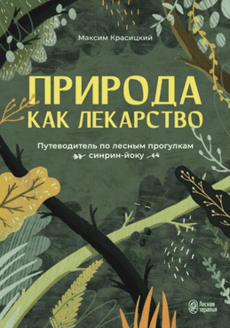 Природа как лекарство. Путеводитель по лесным прогулкам синрин-йоку [Максим Красицкий]