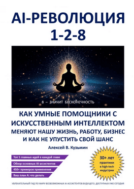 AI-революция 1-2-8. Как умные помощники с искусственным интеллектом меняют нашу жизнь, работу, бизнес и как не упустить свой шанс [Алексей Кузьмин]