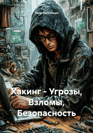 Хакинг – угрозы, взломы, безопасность [Петр Ласточкин]