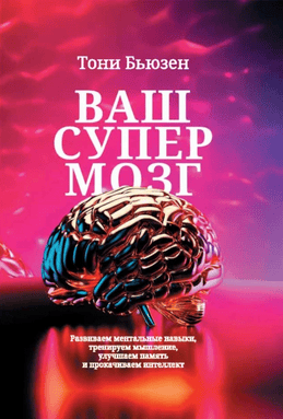 Ваш супермозг. Развиваем ментальные навыки, тренируем мышление, улучшаем память и прокачиваем интеллект [Тони Бьюзен]