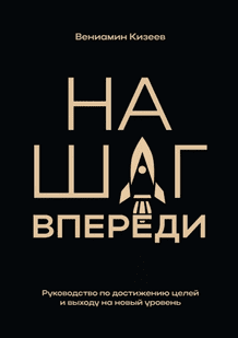 На шаг впереди. Руководство по достижению целей и выходу на новый уровень [Вениамин Кизеев]